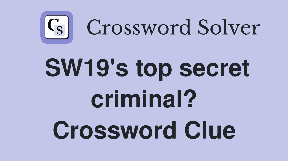 SW19's top secret criminal? Crossword Clue Answers Crossword Solver